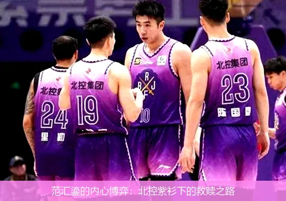 9月2日,范汇鎏的内心博弈：北控紫衫下的救赎之路